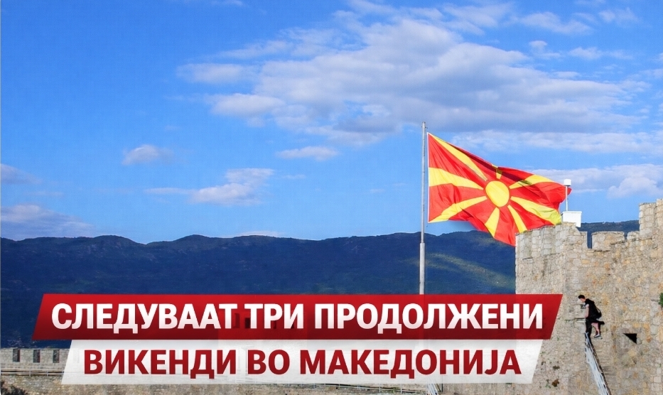 Следуваат ТРИ ПРОДОЛЖЕНИ ВИКЕНДИ во Македонија